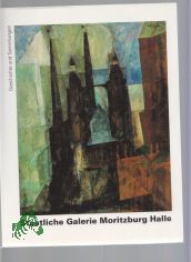 Staatliche Galerie Moritzburg Halle : Geschichte und Sammlungen / [Hrsg.: Staatliche Galerie Moritzburg Halle. Red.: Peter Romanus ...]