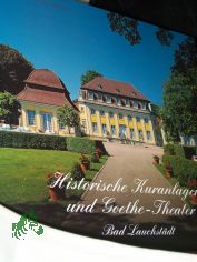 Historische Kuranlagen und Goethe-Theater Bad Lauchst�dt / [Hrsg.: Historische Kuranlagen und Goethe-Theater Bad Lauchst�dt GmbH]. Bernd Heim�hle. Fotogr. Janos Stekovics
