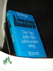 Der Tag zieht den Jahrhundertweg : Roman / Tschingis Aitmatow. Aus d. Russ. von Charlotte Kossuth