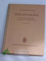 Der Sugling : Seine Entwicklung, Pflege u. Ernhrung / Otto Khler. Mit e. Vorw. von Georg Bessau