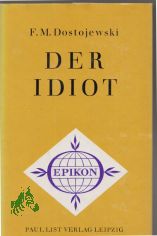 Der Idiot : ein Roman in 4 Teilen / F. M. Dostojewski. [bers. aus d. Russ. von H. von Hoerschelmann. Mit e. Nachw. von Gerhard Dudek]