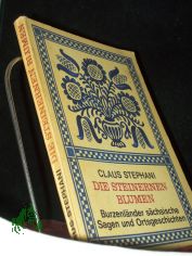 Die steinernen Blumen : Burzenlnder schs. Sagen u. Ortsgeschichten / Claus Stephani. [Einband u. Ill. von Helga Unipan]