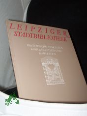 Leipziger Stadtbibliothek : historische Ansichten, Kostbarkeiten und Raritten / Leipziger Stdtische Bibliotheken ; Verein zur Frderung der Leipziger Stadtbibliothek e.V. [Texte: Christel Foerster ; Hans-Christian Mannschatz. Red.: Erika 
