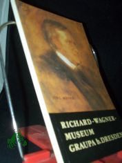 Richard-Wagner-Museum Graupa bei Dresden : histor. Wagnersttte ; Entstehungsort der 