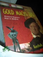 Gold Macht Lust : Richard Wagners Welt in Bildern ; Stdtische Kunsthalle Mannheim, 22.Oktober 2000 bis 18.Februar 2001 ; [in Zusammenarb. mit dem Nationaltheater Mannheim und der Theatersammlung des Reiss-Museums der Stadt Mannheim] / Hans