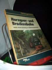 Die Harzquer- und Brockenbahn : nebst einem Anhang zur Sdharzeisenbahn / Autorenkollektiv unter Leitung von Hans Rper