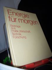 Energie fr morgen : Beitr. aus Politik, Wirtschaft, Technik, Forschung / [Hrsg.: Siemens Aktienges.]