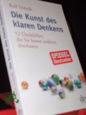 Die Kunst des klaren Denkens : 52 Denkfehler, die Sie besser anderen berlassen / Rolf Dobelli. Mit Ill. von Birgit Lang