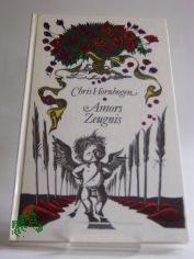 Amors Zeugnis : allerlei bitterssse Chansons, dummerhaftige Episteln, frivole Gedanken, heitere Indiskretionen, jammervolle Kalamitten, liebenswerte Monologe, neckische Orakel, paradoxe Querulanzen, Randbemerkungen, Sticheleien, Trume, U