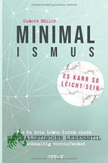 Minimalismus : es kann so leicht sein : wie du dein Leben durch einen minimalistischen Lebensstil nachhaltig vereinfachst / Hubert Mller
