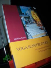 Yoga kontrovers : zehn populre Irrtmer in Bezug auf Yoga / Mathias Tietke