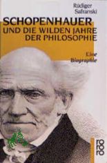 Schopenhauer und die wilden Jahre der Philosophie : eine Biographie / Rdiger Safranski