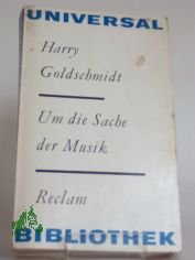 Um die Sache der Musik : Reden u. Aufstze / Harry Goldschmidt