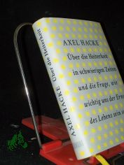 �ber die Heiterkeit in schwierigen Zeiten und die Frage, wie wichtig uns der Ernst des Lebens sein sollte / Axel Hacke