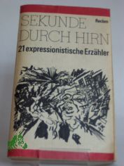 Sekunde durch Hirn : 21 expressionist. Erzhler / hrsg. u. mit e. Nachw. von Thomas Rietzschel