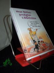 Neue Bttenpredigten & Bibelreime : lasst uns lachen, denn wir hoffen: Gottes Reich steht allen offen / [Innenill.: Dirk Schumann ...]