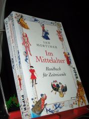 Im Mittelalter : Handbuch fr Zeitreisende / Ian Mortimer. Aus dem Engl. von Karin Schuler