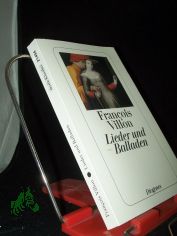 Lieder und Balladen : d. kleine Testament, d. Balladen, d. grosse Testament / Franois Villon. Ins Dt. bertr. u. mit e. Nachw. vers. von K. L. Ammer