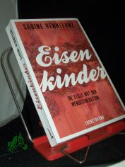 Eisenkinder : die stille Wut der Wendegeneration / Sabine Rennefanz