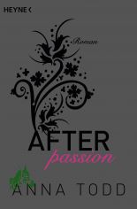 Todd, Anna: After  Teil: Band. 1., Passion / aus dem Amerikan. von Corinna Vierkant-Enlin und Julia Walther