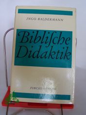 Biblische Didaktik : Die sprachl. Form als Leitfaden unterrichtl. Texterschliessung am Beisp. synopt. Erzhlungen / Ingo Baldermann