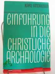 Einfhrung in die christliche Archologie / Carl Andresen