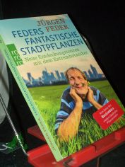 Feders fantastische Stadtpflanzen : neue Entdeckungstouren mit dem Extrembotaniker / Jrgen Feder