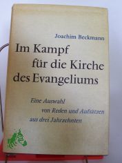 Im Kampf fr die Kirche des Evangeliums : Eine Ausw. von Reden u. Aufstzen aus 3 Jahrzehnten / Joachim Beckmann