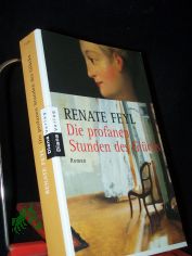 Die profanen Stunden des Glcks : Roman / Renate Feyl