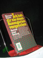 Ich hab dir nie einen Rosengarten versprochen : Bericht e. Heilung / Hannah Green. [Aus d. Amerikan. bertr. von Jrgen u. Elisabeth Hilke ...]