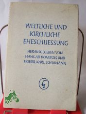 Weltliche und kirchliche Eheschliessung : Beitrge zur Frage d. Eheschliessungsrechtes / Hrsg. von Hans Adolf Dombois u. Friedrich Karl Schumann
