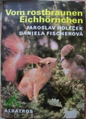 Vom rostbraunen Eichhrnchen / Jaroslav Holecek ; Daniela Fischerov. [Dt. bers. Valter Kraus]