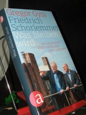 Was bleiben wird : ein Gesprch ber Herkunft und Zukunft / Friedrich Schorlemmer ; Gregor Gysi. Hrsg. von Hans-Dieter Schtt