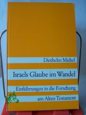 Israels Glaube im Wandel : Einfhrungen in d. Forschung am Alten Testament / Diethelm Michel
