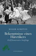 Bekenntnisse eines Hretikers / Roger Scruton ; aus dem Englischen von Julia Bantzer
