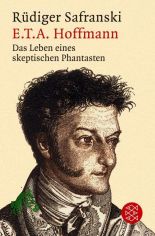 E. T. A. Hoffmann : das Leben eines skeptischen Phantasten / Rdiger Safranski