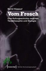 Vom Frosch : eine Kulturgeschichte zwischen Tierphilosophie und kologie / Bernd Hppauf