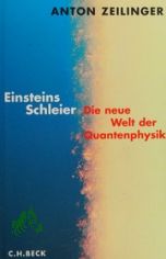 Einsteins Schleier : die neue Welt der Quantenphysik / Anton Zeilinger
