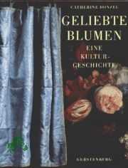 Geliebte Blumen : eine Kulturgeschichte / Catherine Donzel. [Aus dem Franz. bers. von Stefanie Schfer]