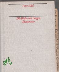 Die Bilder des Zeugen Schattmann : [ein Roman ber dt. Vergangenheit u. Gegenwart] / Peter Edel