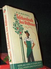 Taschenbuch des Obstbaus : Fachbuch f. Gartenbesitzer u. Erwerbsobstbauer, zugleich Wegweiser f. Anfnger, Fortgeschrittene, Schler u. Lehrer ; Mit 46 meist ganzseit. Federzeichngn vom Verf. / K. Knippel. Die 50 Fruchtbilder auf d. 24 farb