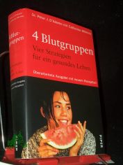 4 Blutgruppen - 4 Strategien fr ein gesundes Leben ; mit 84 Tabellen / Peter J. D'Adamo. Mit Catherine Whitney. Aus dem Amerikan. von Michael Benthack ...