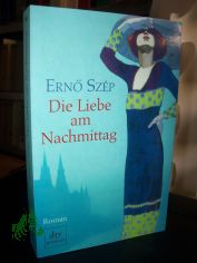 Die Liebe am Nachmittag : Roman / Ern? Szp. Aus dem Ungar. von Ern? Zeltner