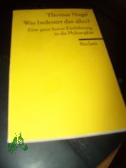 Was bedeutet das alles? : Eine ganz kurze Einfhrung in die Philosophie / Thomas Nagel. Aus dem Engl. bers. von Michael Gebauer