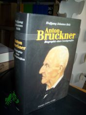 Anton Bruckner : Biographie eines Unzeitgemen / Wolfgang Johannes Bekh