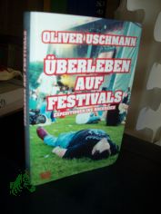�berleben auf Festivals : Expeditionen ins Rockreich / Oliver Uschmann