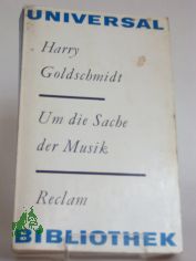 Um die Sache der Musik : Reden u. Aufs�tze / Harry Goldschmidt