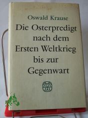 Die Osterpredigt nach dem Ersten Weltkrieg bis zur Gegenwart / Oswald Krause