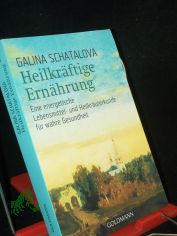 Heilkr�ftige Ern�hrung : eine energetische Lebensmittel- und Heilkr�uterkunde f�r wahre Gesundheit / Galina Schatalova. Aus dem Russ. von Felix Eder