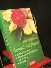 Gesund mit Ingwer : natrlich heilend ; Anwendungsmglichkeiten von A bis Z ; Rezepte / Ellen Heidbhmer